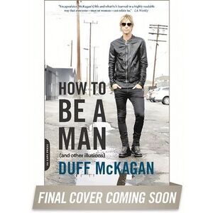 How to Be a Man: (And Other Illusions) -- Duff McKagan